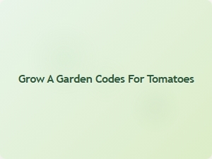 Grow a Garden Codes for Tomatoes